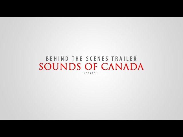 SOUNDS OF CANADA. BEHIND THE SCENES. SEASON 1.