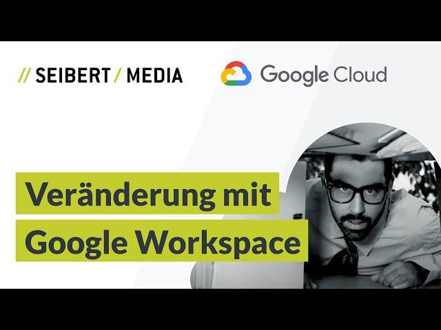 Seibert Media und Google Cloud – Veränderung mit Google Workspace (ehemals G Suite)