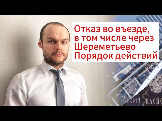 Отказ во въезде в Россию, в том числе через КПП Шереметьево. Как подготовиться и обжаловать отказ?