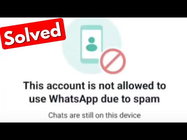 Fix this account is not allowed to use whatsapp due to spam chats are still on this device