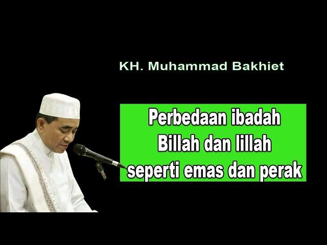 Perbedaan ibadah Billah dan lillah seperti emas dan perak || K.H Muhammad Bakhiet