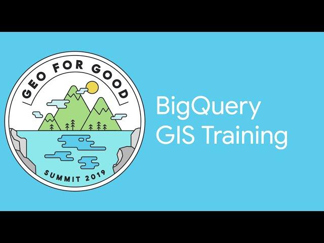 Geo for Good 2019: BigQuery GIS Training