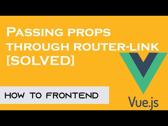 Passing props through router-link [SOLVED] | Vue JS | vue-router-link | How to Front end