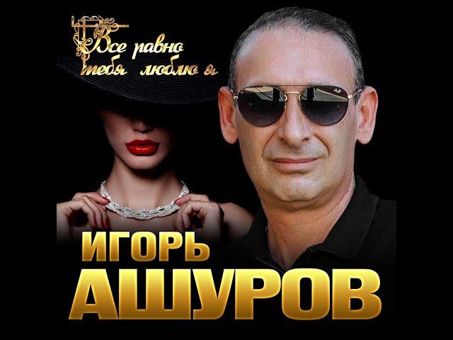 Игорь Ашуров - Всё равно тебя люблю/ПРЕМЬЕРА 2020