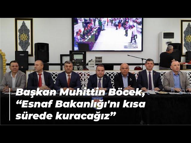 Başkan Muhittin Böcek, “Esnaf Bakanlığı'nı kısa sürede kuracağız”