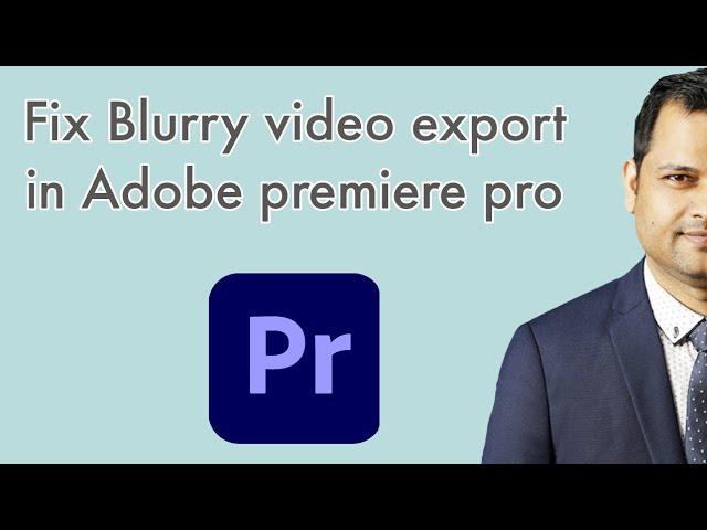 Exported video is blurry in Adobe premiere pro  | Export settings for high qualit