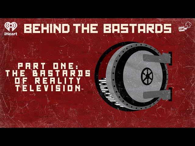 Part One: The Bastards of Reality Television | BEHIND THE BASTARDS