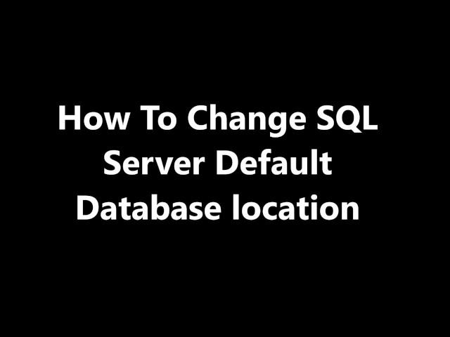 How To -  Change SQL Server Default database location