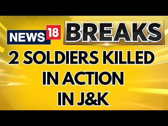 2 Soldiers Killed In Action In J&K, 2 Terrorists Dead In Another Op | English News | News18