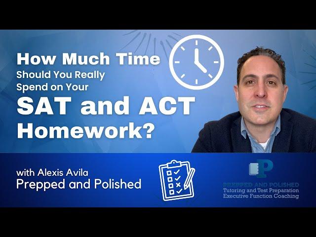 How Much Time Should You Really Spend on Your SAT and ACT Homework?