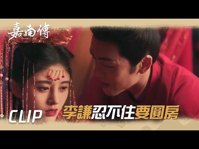 大婚之夜李謙忍不住要圓房！郡主：你克制一點!「嘉南傳」| WeTV