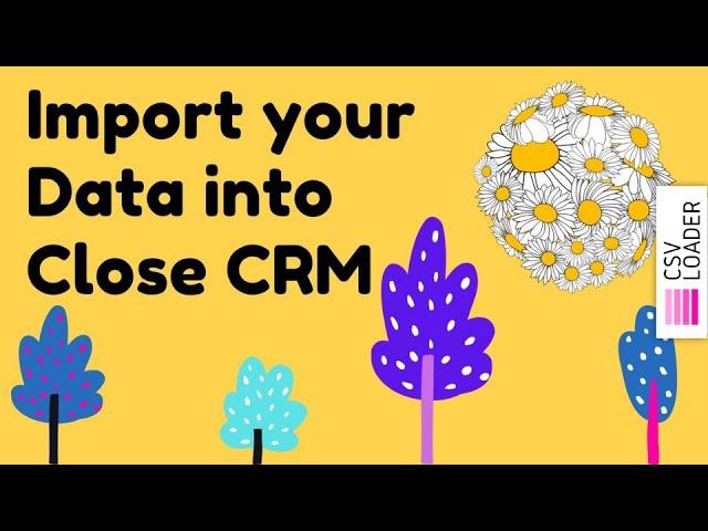 Import your data into Close CRM (from CSV file & other CRM)