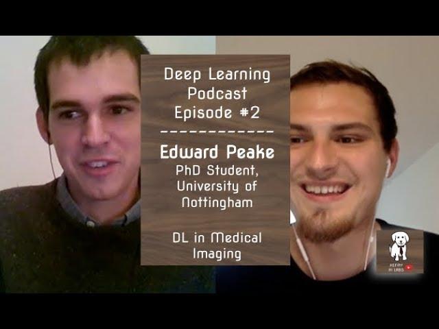 Deep Learning Podcast #2 | Edward Peake | Deep Learning in Medical Imaging