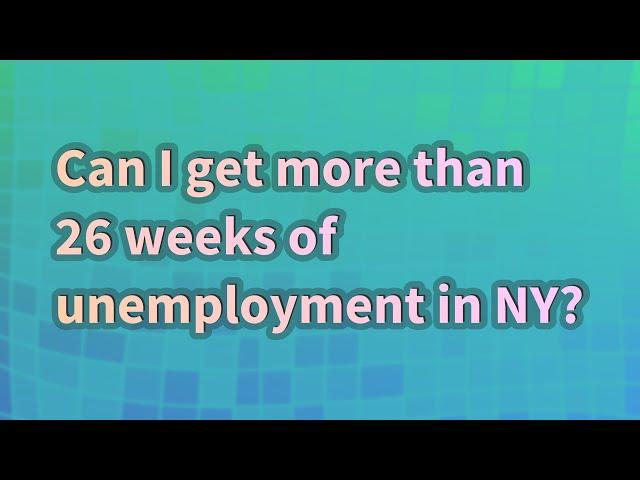 Can I get more than 26 weeks of unemployment in NY?