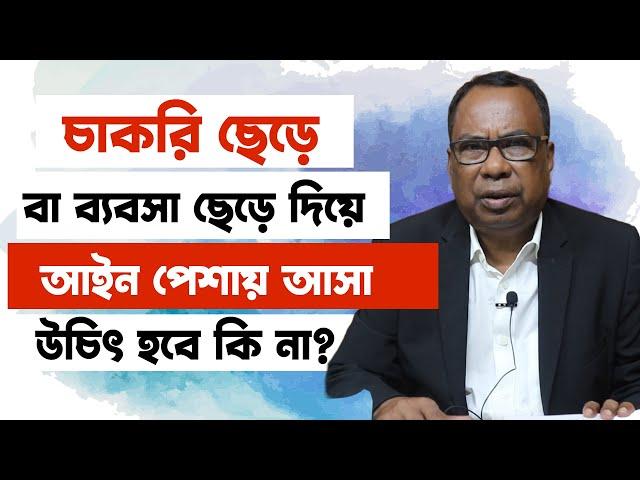 চাকরি বা ব্যবসা ছেড়ে আইন পেশায় আসা উচিৎ কিনা? | LLb Course Details in Bangladesh |