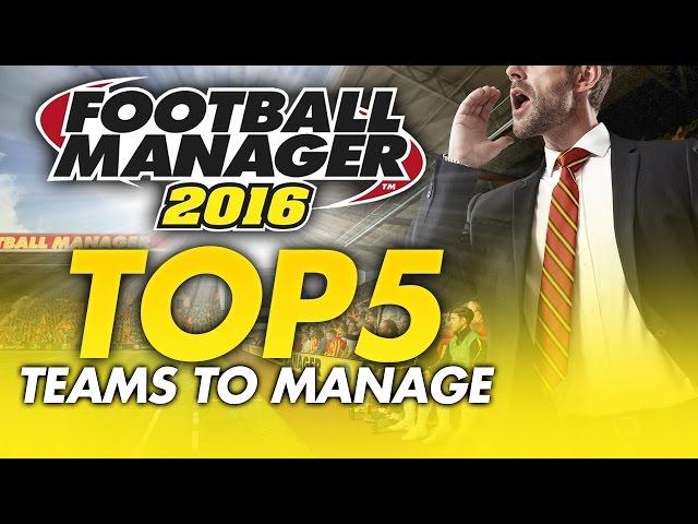 TOP 5 Teams To Manage - Football Manager 2016