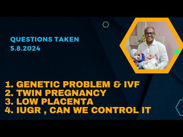 Questions taken 5.8.2024: Genetic problem in IVF, MMA, twin pregnancy, low placenta etc