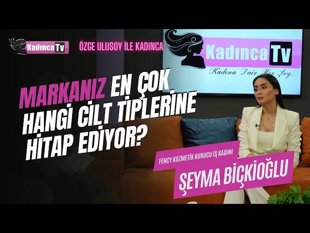 Markanız En Çok Hangi Cilt Tiplerine Hitap Ediyor? / Şeyma Biçkioğlu / Özge Ulusoy ile Kadınca