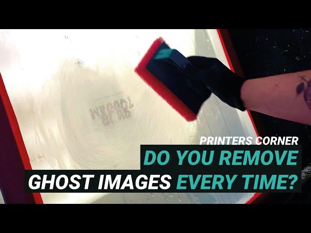 Do you remove ghost images every time when cleaning screens? | Printers Corner Ep02