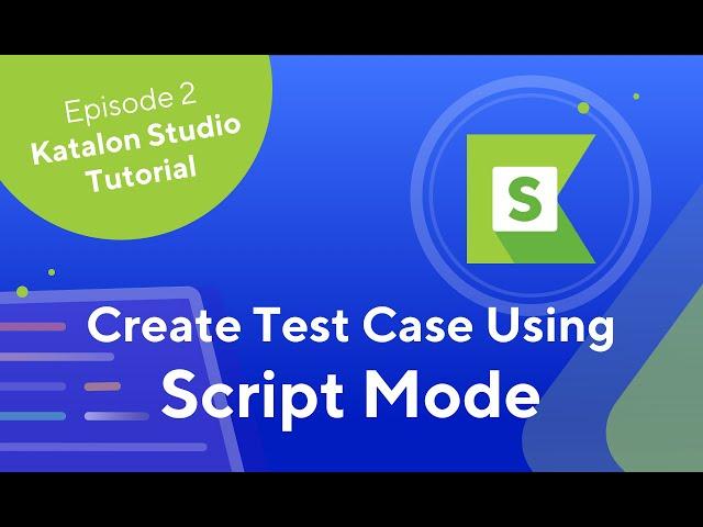 Katalon Studio – How To Create and Execute Test Cases Using Script Mode