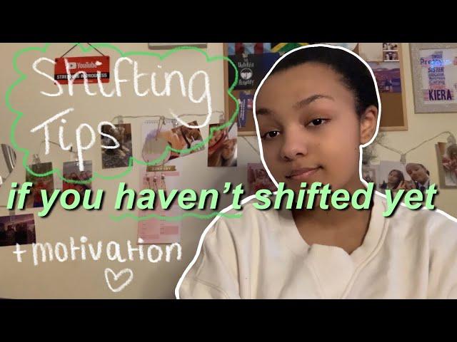 (slightly outdated) tips for people who haven’t shifted yet + shifting motivation!!