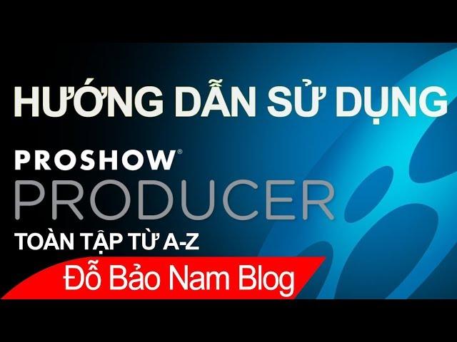 Hướng dẫn cách làm video từ ảnh bằng Proshow Producer toàn tập từ A-Z