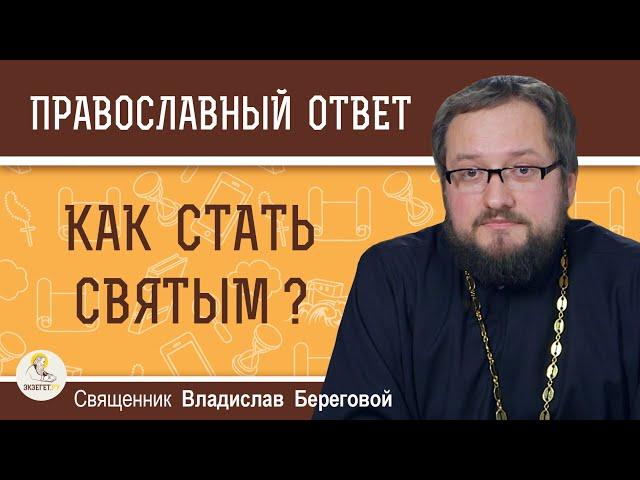 КАК СТАТЬ СВЯТЫМ ?  Священник Владислав Береговой