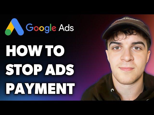 How to Stop Google Ads Payment (Full 2024 Guide)