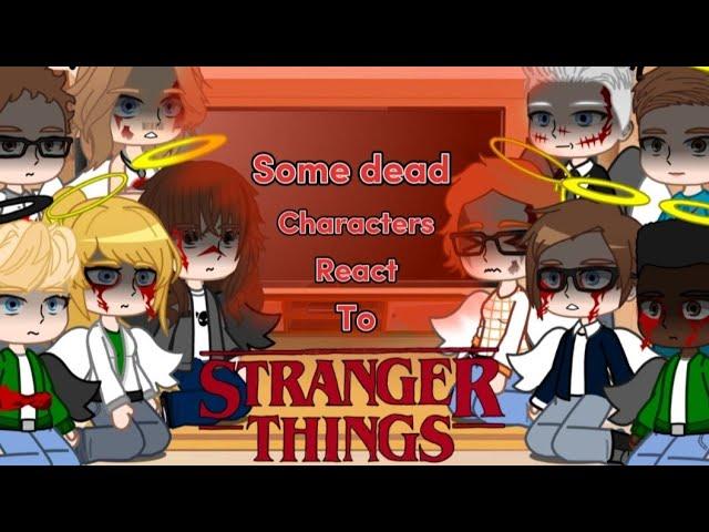 Stranger things The some dead characters react to Stranger things 1/? 