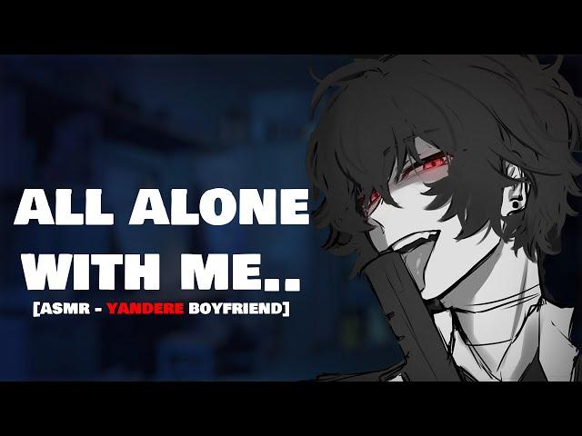 Stuck With Your Yandere Boyfriend Alone… [Spicy ~] [Possessive] [Boyfriend ASMR]