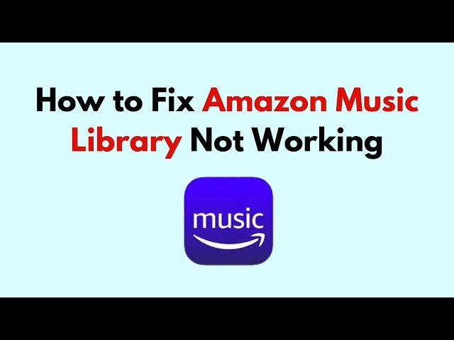 How to Fix Amazon Music Library Not Working