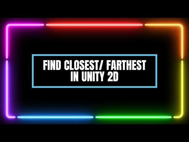 Find the nearest / farthest object in Unity