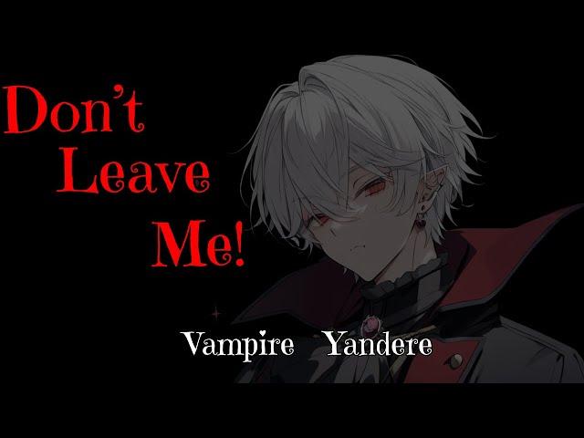 Don't Ever Leave Me Again [M4F] [Yandere] [Vampire] [ASMR]