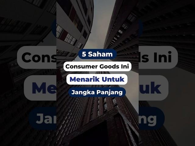 5 Saham Consumer Goods Yang Bagus Untuk Investasi Jangka Panjang !!