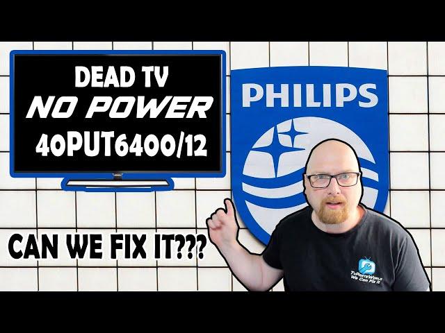 DEAD TV PHILIPS 40PUT6400/12, NO POWER. CAN WE FIX IT?