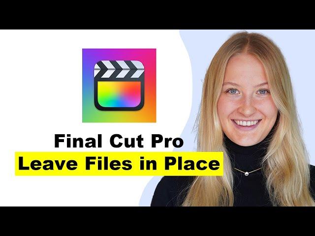 Final Cut Pro Leave Files in Place - How and Why