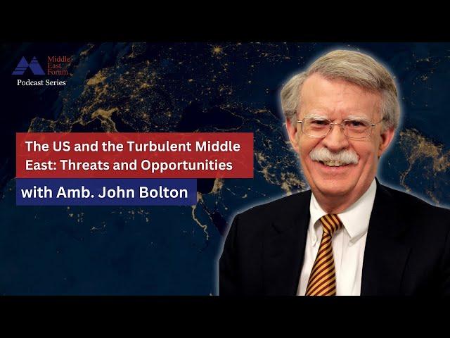 "The US and the Turbulent Middle East: Threats and Opportunities" with Ambassador John Bolton