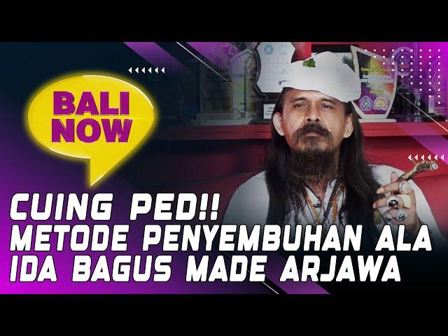 CUING PED!! METODE PENYEMBUHAN ALA IDA BAGUS MADE ARJAWA | BALI NOW