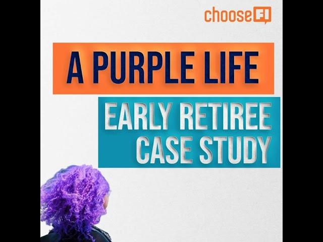 169 | A Purple Life | Early Retiree Case Study