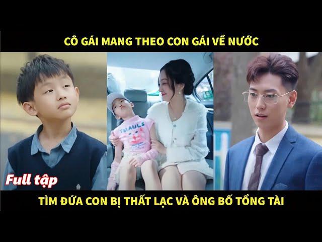 Cô gái mang theo con gái về nước tìm đứa con bị thất lạc và người cha tổng tài bá đạo