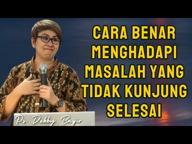 Cara Benar Menghadapi Masalah yang Tidak Kunjung Selesai | Pdt. Debby Basjir