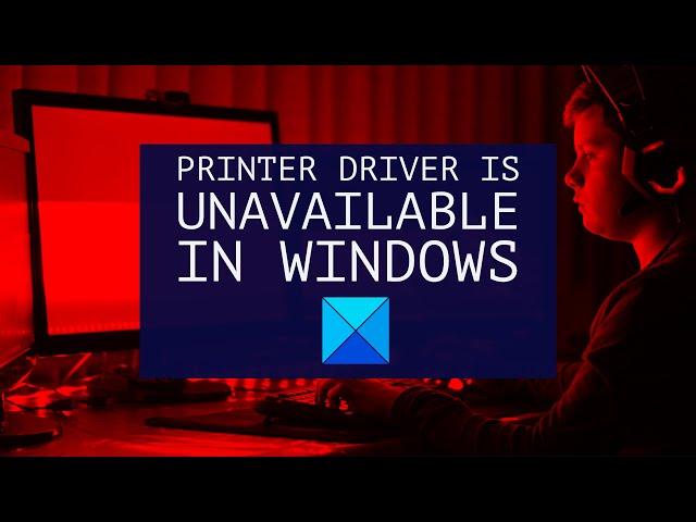 Printer Driver is unavailable in Windows