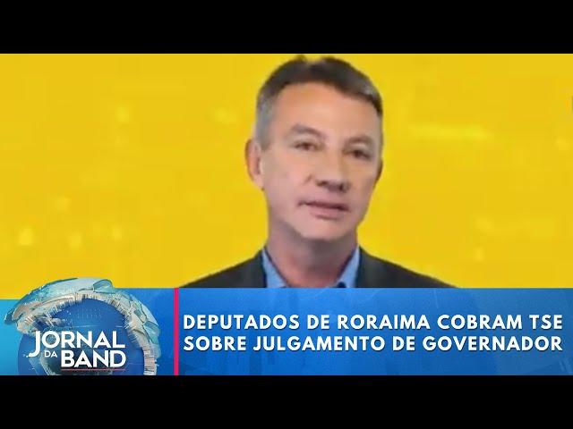 Deputados federais de Roraima cobram TSE sobre julgamento de governador | Jornal da Band