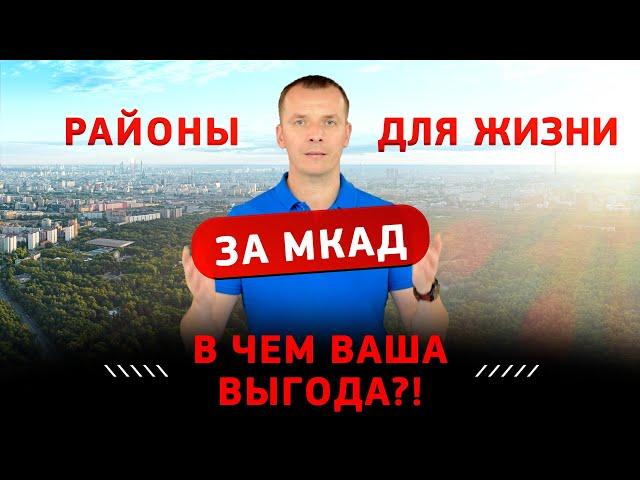 РАЙОНЫ ДЛЯ ЖИЗНИ ЗА МКАД - в чем ВАША ВЫГОДА?!