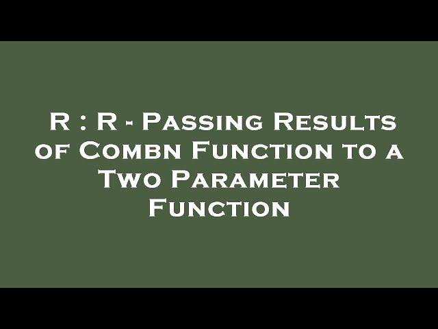 R : R - Passing Results of Combn Function to a Two Parameter Function