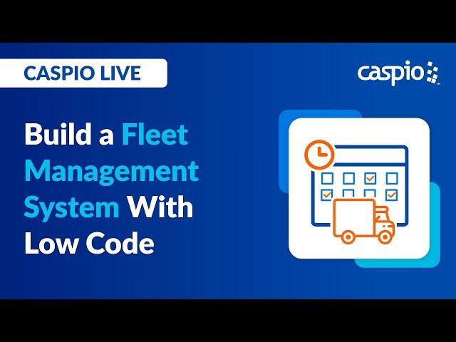 Caspio Live: How to Build a Fleet Management System With Low Code