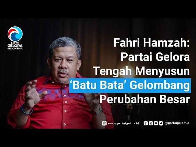 FAHRI HAMZAH - PARTAI GELORA | MENYUSUN ‘BATU BATA’ GELOMBANG PERUBAHAN