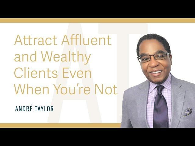 Attract Affluent and Wealthy Clients Even When You're Not : Andre Taylor