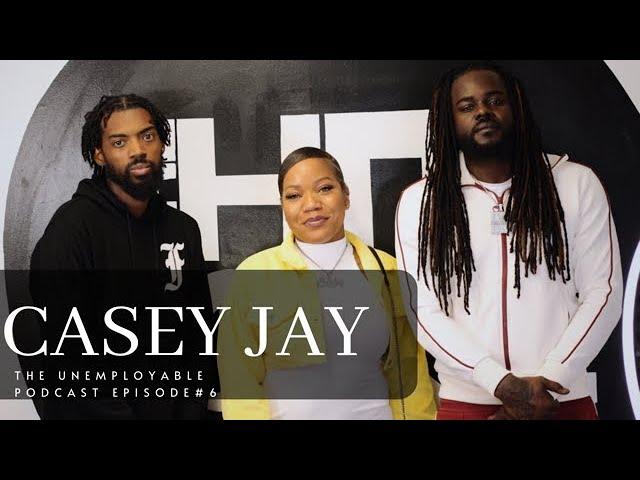 CASEY JAY | THE UNEMPLOYABLE PODCAST EPISODE #6