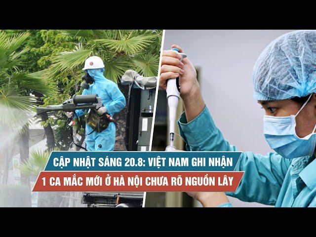 Tình hình Covid-19 tại Việt Nam sáng 20.8: Thêm 1 ca mắc mới ở Hà Nội chưa rõ nguồn lây